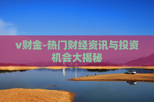 v财金-热门财经资讯与投资机会大揭秘