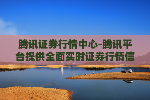 腾讯证券行情中心-腾讯平台提供全面实时证券行情信息