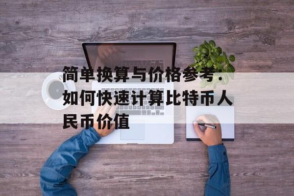 简单换算与价格参考：如何快速计算比特币人民币价值