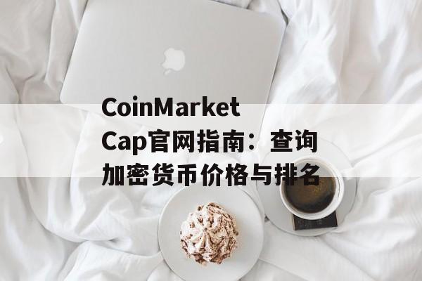 CoinMarketCap官网指南：查询加密货币价格与排名