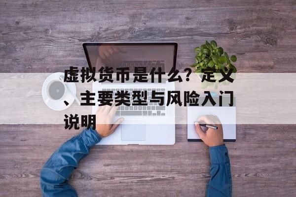 虚拟货币是什么？定义、主要类型与风险入门说明