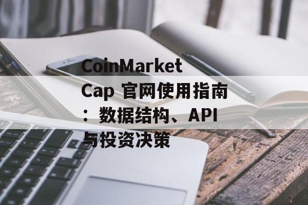 CoinMarketCap 官网使用指南：数据结构、API 与投资决策