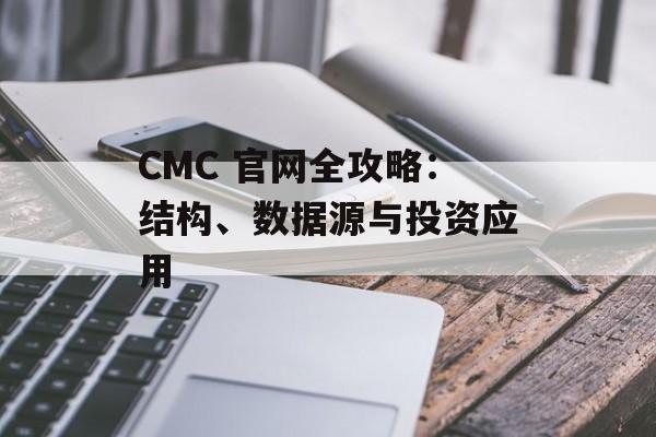 CMC 官网全攻略：结构、数据源与投资应用