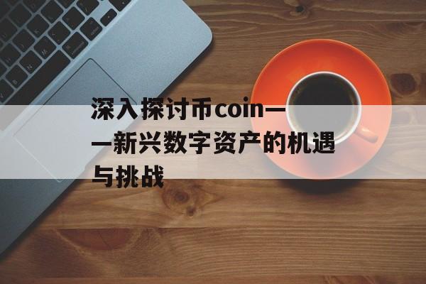 深入探讨币coin——新兴数字资产的机遇与挑战