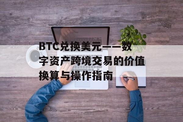 BTC兑换美元——数字资产跨境交易的价值换算与操作指南