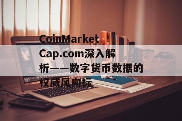 CoinMarketCap.com深入解析——数字货币数据的权威风向标
