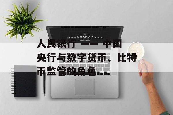 人民银行 —— 中国央行与数字货币、比特币监管的角色