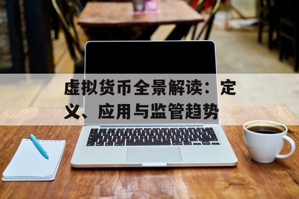 虚拟货币全景解读：定义、应用与监管趋势